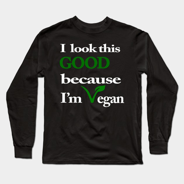 I Look This Good Because I'm Vegan Long Sleeve T-Shirt by MarinasingerDesigns